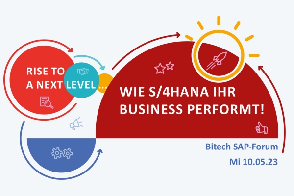 Bitech SAP-Forum 2023: Rise to a next level ... wie S/4HANA Ihr Business performt!